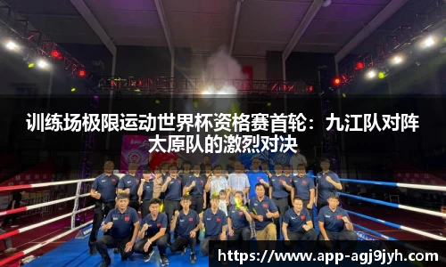 训练场极限运动世界杯资格赛首轮：九江队对阵太原队的激烈对决